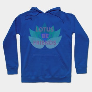 Lotus Be Friends | Friendship | Botanical | Tropical | Lotus Flower Hoodie